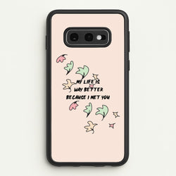 My Life Is Way Better Because I Met You - Heart TV  - Heartstopper Phone Case for Galaxy S10e