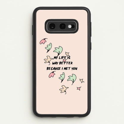 My Life Is Way Better Because I Met You - Heart TV  - Heartstopper Phone Case for Galaxy S10e