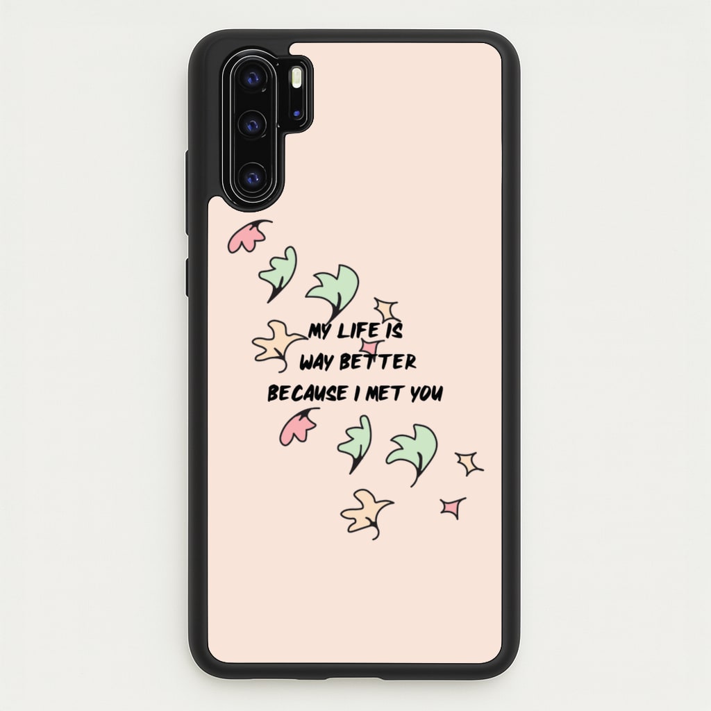 My Life Is Way Better Because I Met You - Heart TV  - Heartstopper Phone Case for Huawei P30 Pro