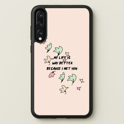 My Life Is Way Better Because I Met You - Heart TV  - Heartstopper Phone Case for Huawei P20 Pro