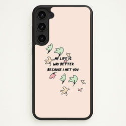 My Life Is Way Better Because I Met You - Heart TV  - Heartstopper Phone Case for Galaxy S23 Plus