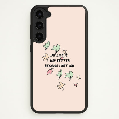 My Life Is Way Better Because I Met You - Heart TV  - Heartstopper Phone Case for Galaxy S23 Plus