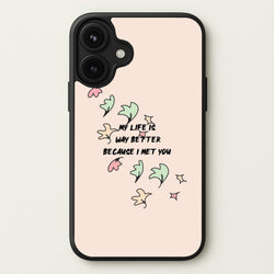My Life Is Way Better Because I Met You - Heart TV Phone Case for iPhone 17