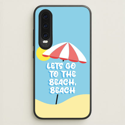 Lets Go To The Beach - Summer Quotes  - Summer Quotes Phone Case for Huawei P30