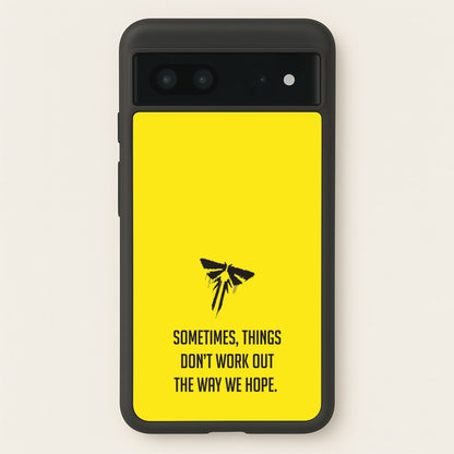 Sometime's Things Don't Work Out The Way We Hope  - The Last Of us Phone Case for Google Pixel 7