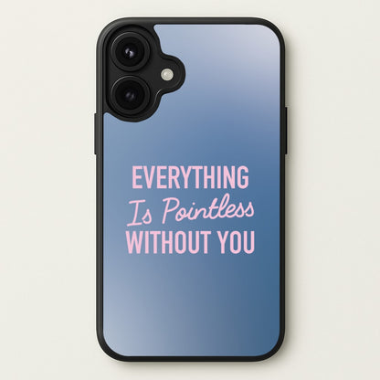 Everything Is Pointless Without You Phone Case for iPhone 17