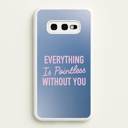 Everything Is Pointless Without You  - Lewis Capaldi Phone Case for Galaxy S10e