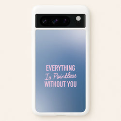 Everything Is Pointless Without You  - Lewis Capaldi Phone Case for Google Pixel 8 Pro