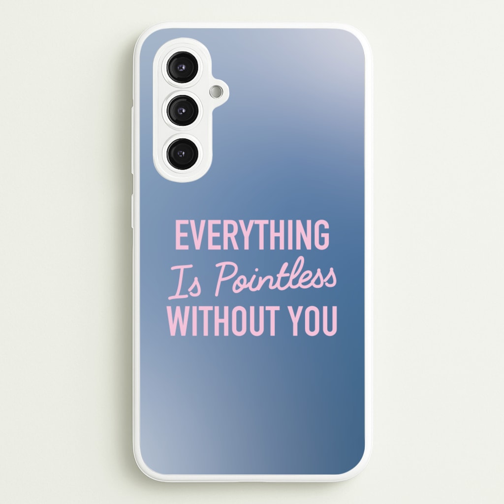 Everything Is Pointless Without You  - Lewis Capaldi Phone Case for Galaxy S23FE