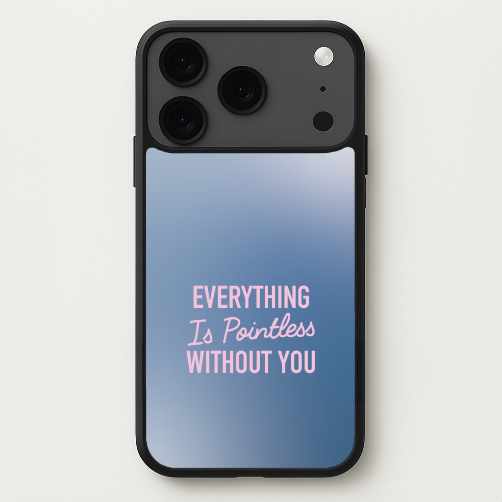 Everything Is Pointless Without You Phone Case for iPhone 17 Pro Max