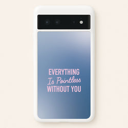 Everything Is Pointless Without You  - Lewis Capaldi Phone Case for Google Pixel 6