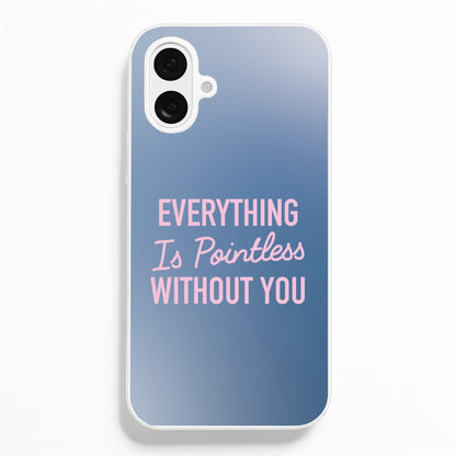 Everything Is Pointless Without You Phone Case