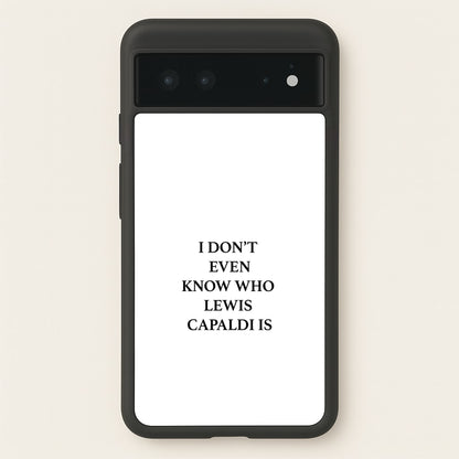 I Don't Even Know  - Lewis Capaldi Phone Case for Google Pixel 6