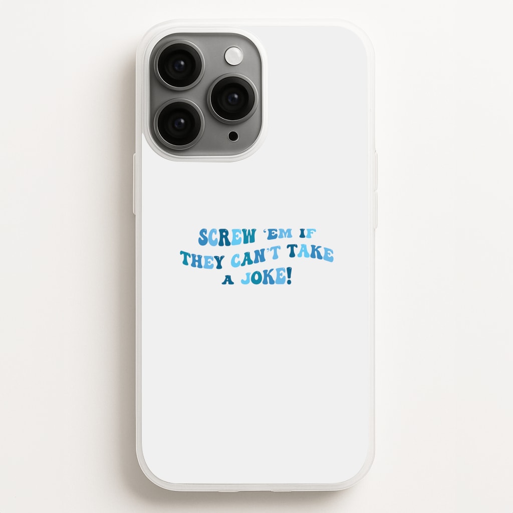 Screw Em If They Can't Take A Joke Phone Case