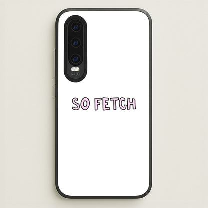 So Fetch  - Mean Girls Phone Case for Huawei P30