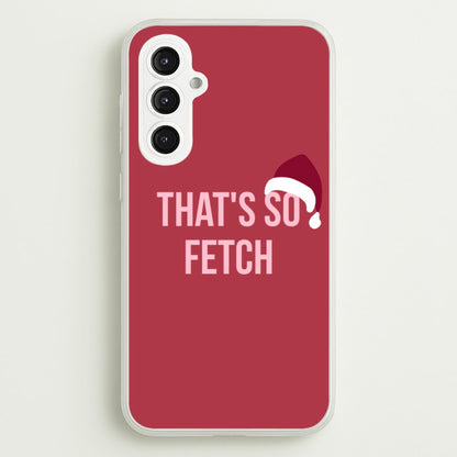 That's So Fetch - Christmas Meanies  - Mean Girls Phone Case for Galaxy S23FE