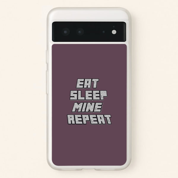 Eat Sleep Mine Repeat  - Minecraft Phone Case for Google Pixel 6