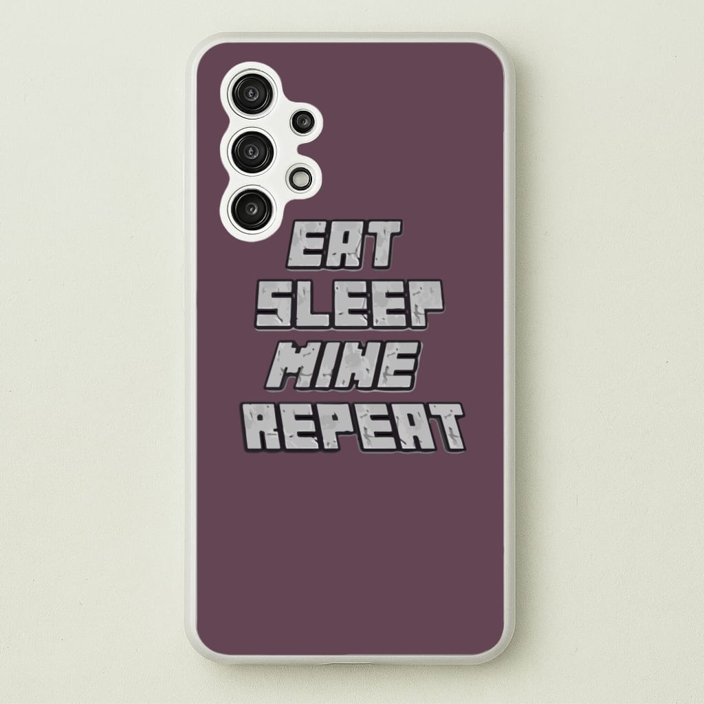 Eat Sleep Mine Repeat  - Minecraft Phone Case for Galaxy A13