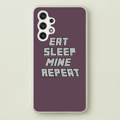 Eat Sleep Mine Repeat  - Minecraft Phone Case for Galaxy A13