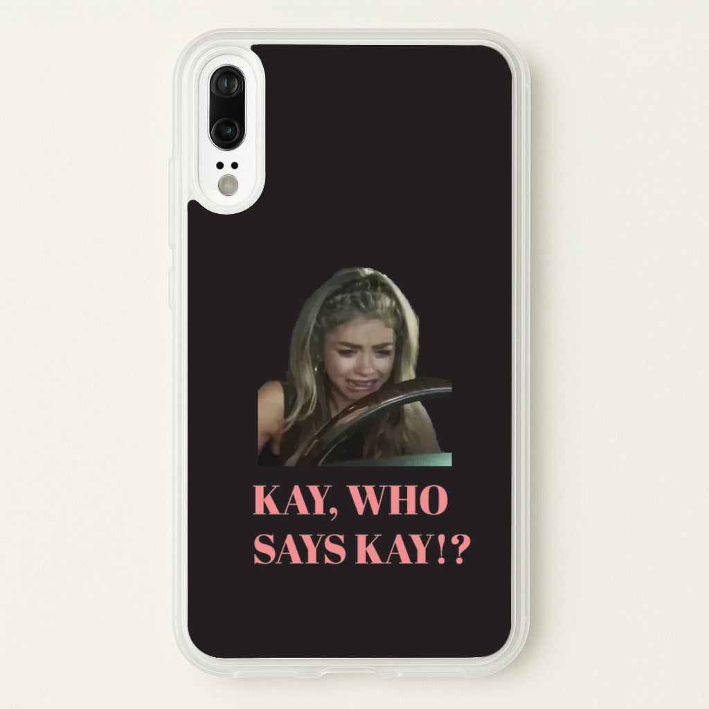 Kay, Who Says Kay!?  - Modern Family Phone Case for Huawei P20