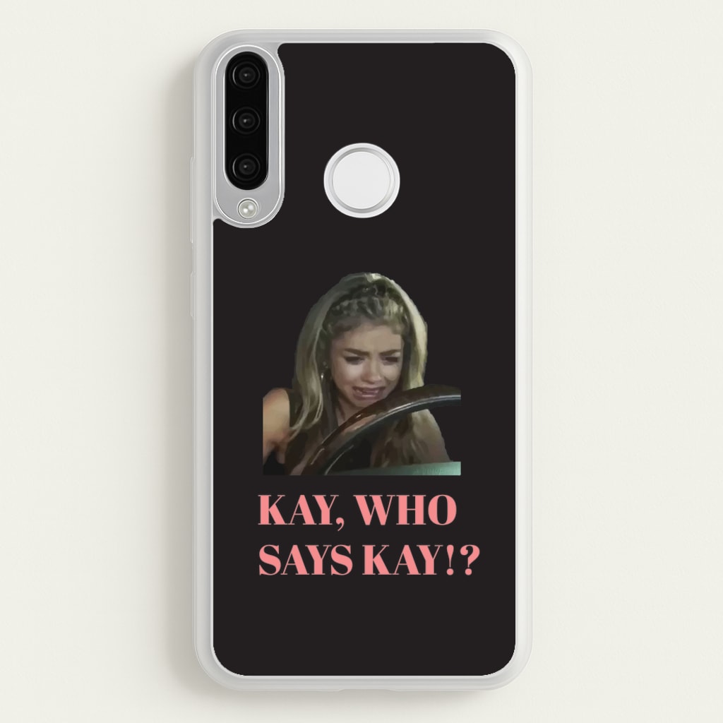 Kay, Who Says Kay!?  - Modern Family Phone Case for Huawei P30 Lite
