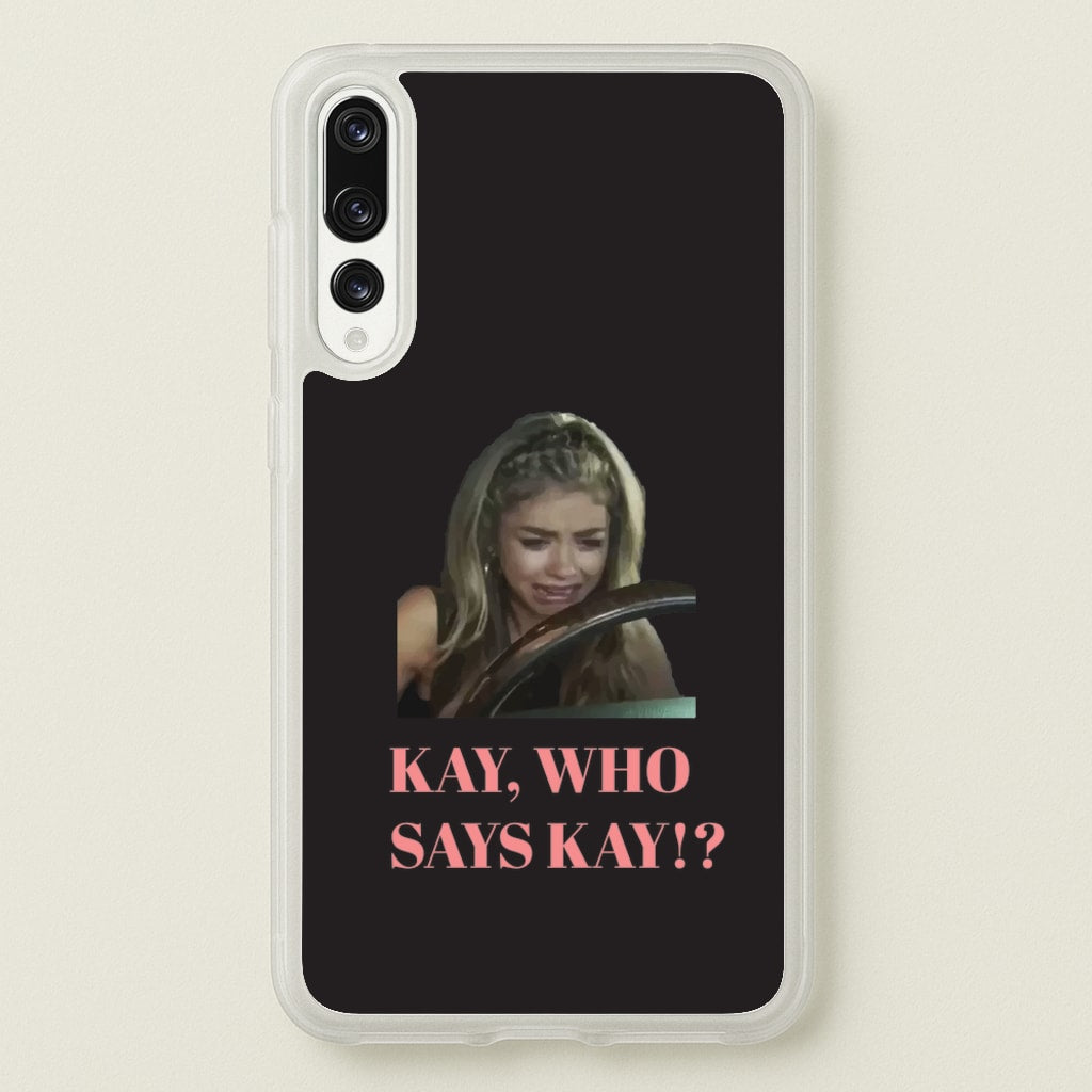 Kay, Who Says Kay!?  - Modern Family Phone Case for Huawei P20 Pro