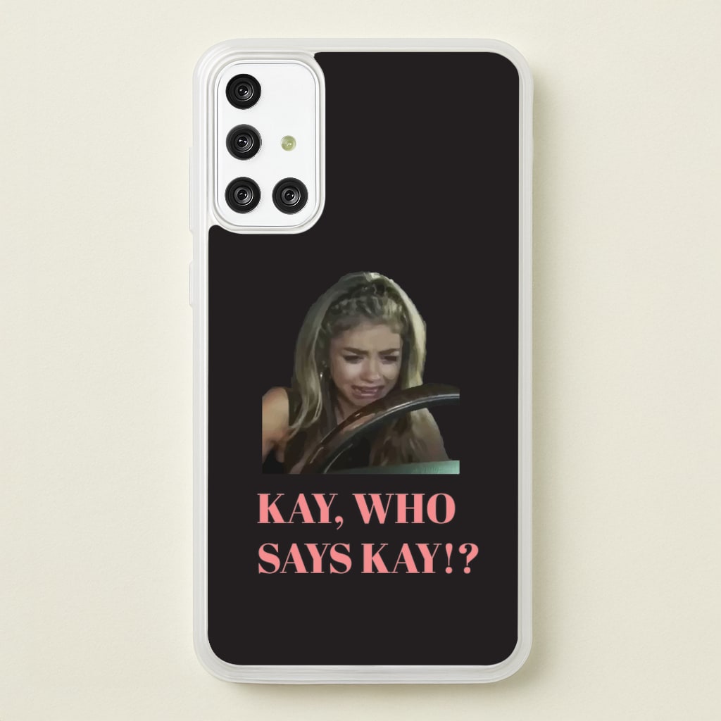 Kay, Who Says Kay!?  - Modern Family Phone Case for Galaxy A71