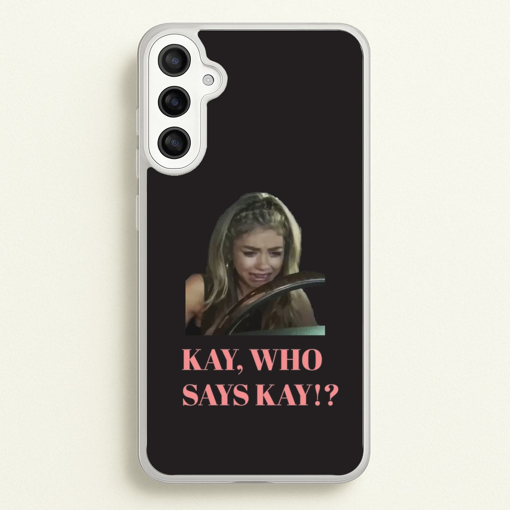 Kay, Who Says Kay!?  - Modern Family Phone Case for Galaxy A34