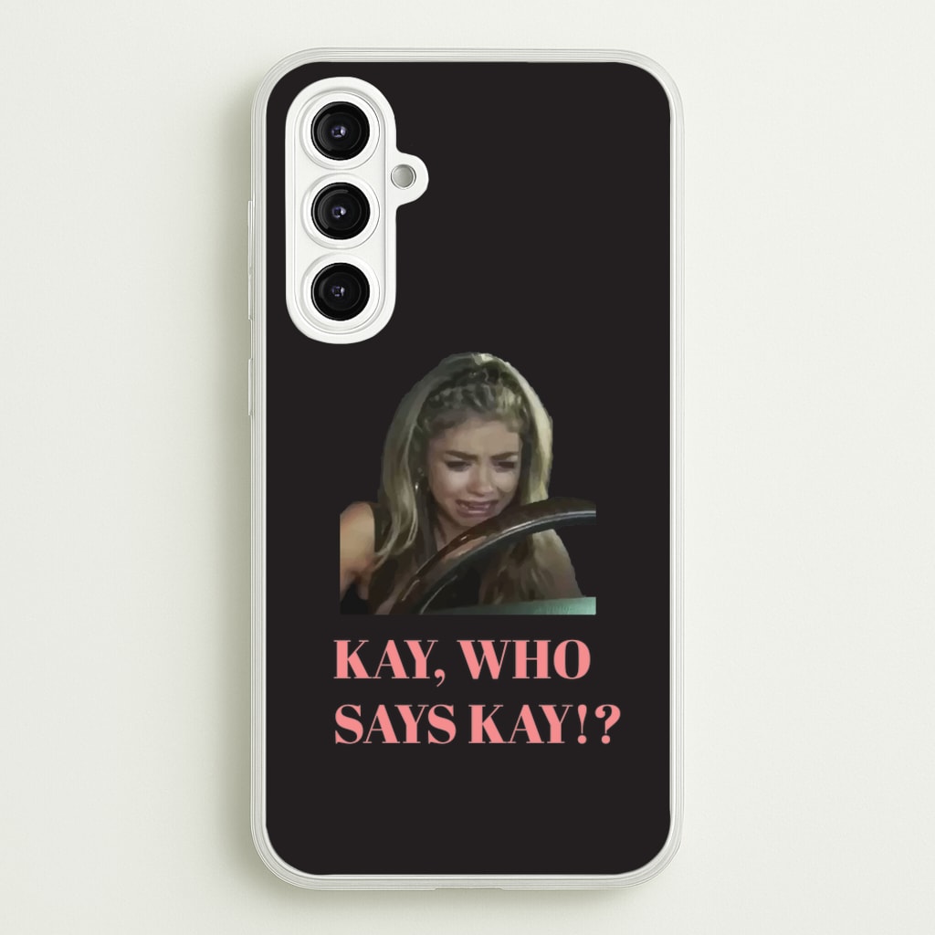 Kay, Who Says Kay!?  - Modern Family Phone Case for Galaxy A16
