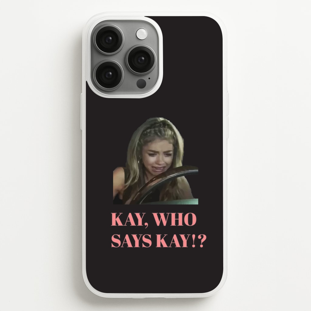 Kay, Who Says Kay!?  - Modern Family Phone Case for iPhone 13 Pro Max