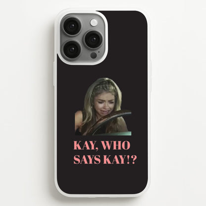 Kay, Who Says Kay!?  - Modern Family Phone Case for iPhone 13 Pro Max