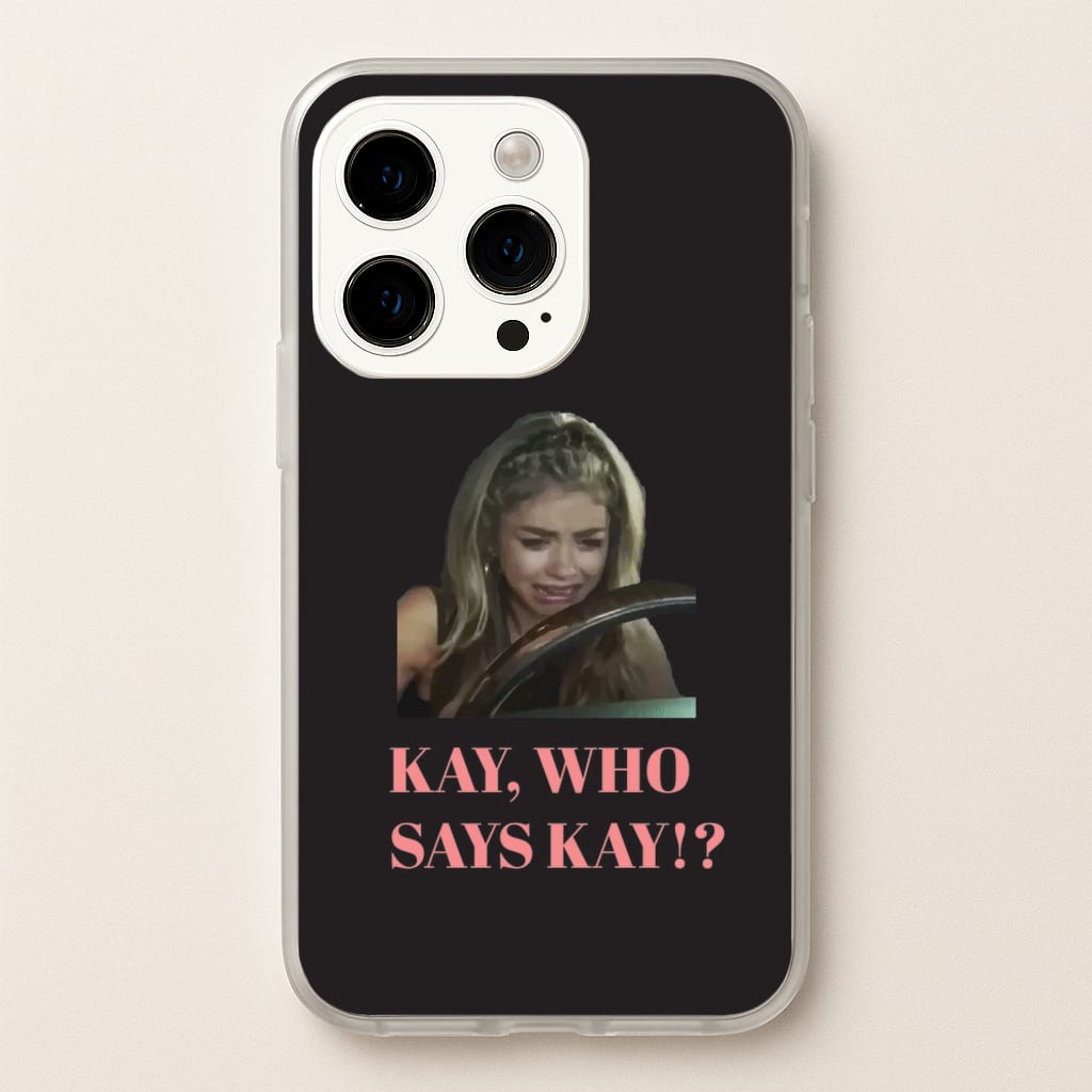 Kay, Who Says Kay!?  - Modern Family Phone Case for iPhone 15 Pro Max