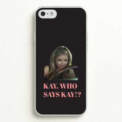 Kay, Who Says Kay!?  - Modern Family Phone Case for iPhone 5 / 5s / SE 2016