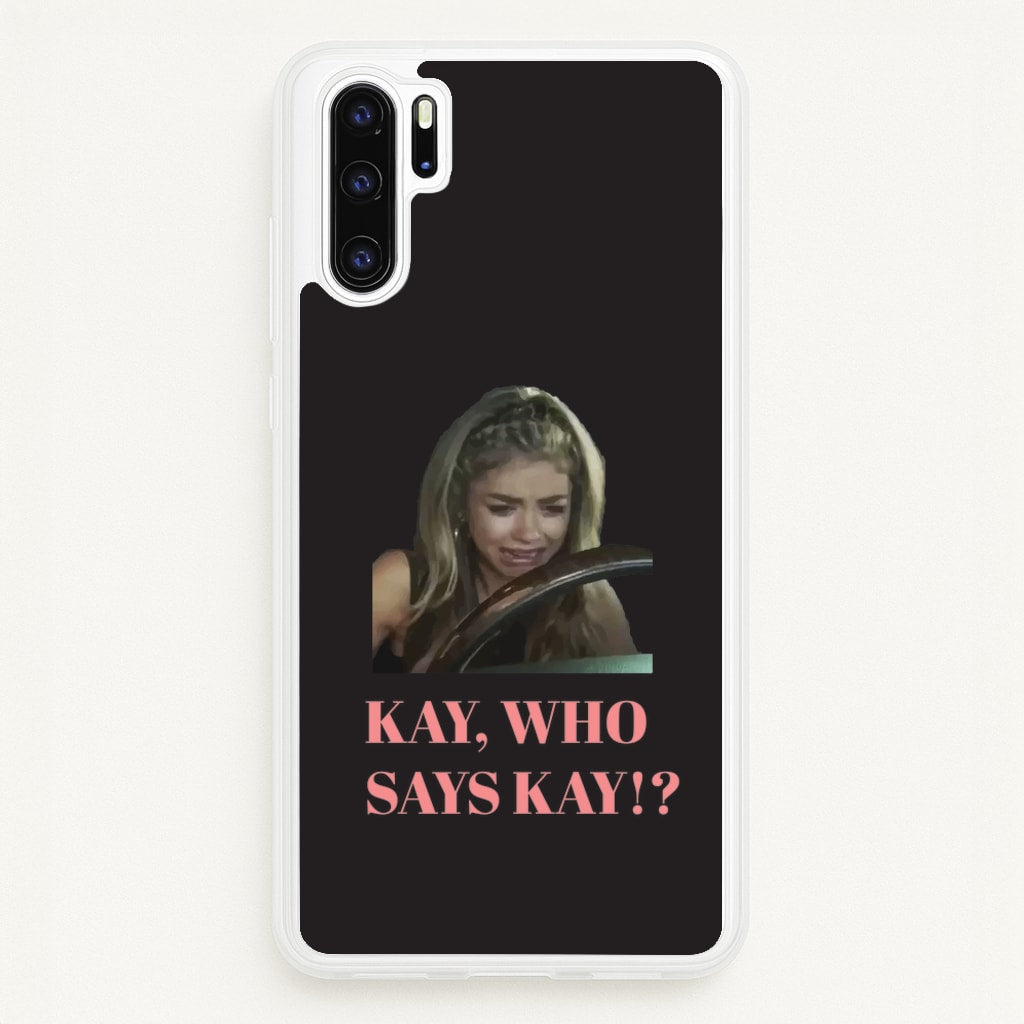 Kay, Who Says Kay!?  - Modern Family Phone Case for Huawei P30 Pro
