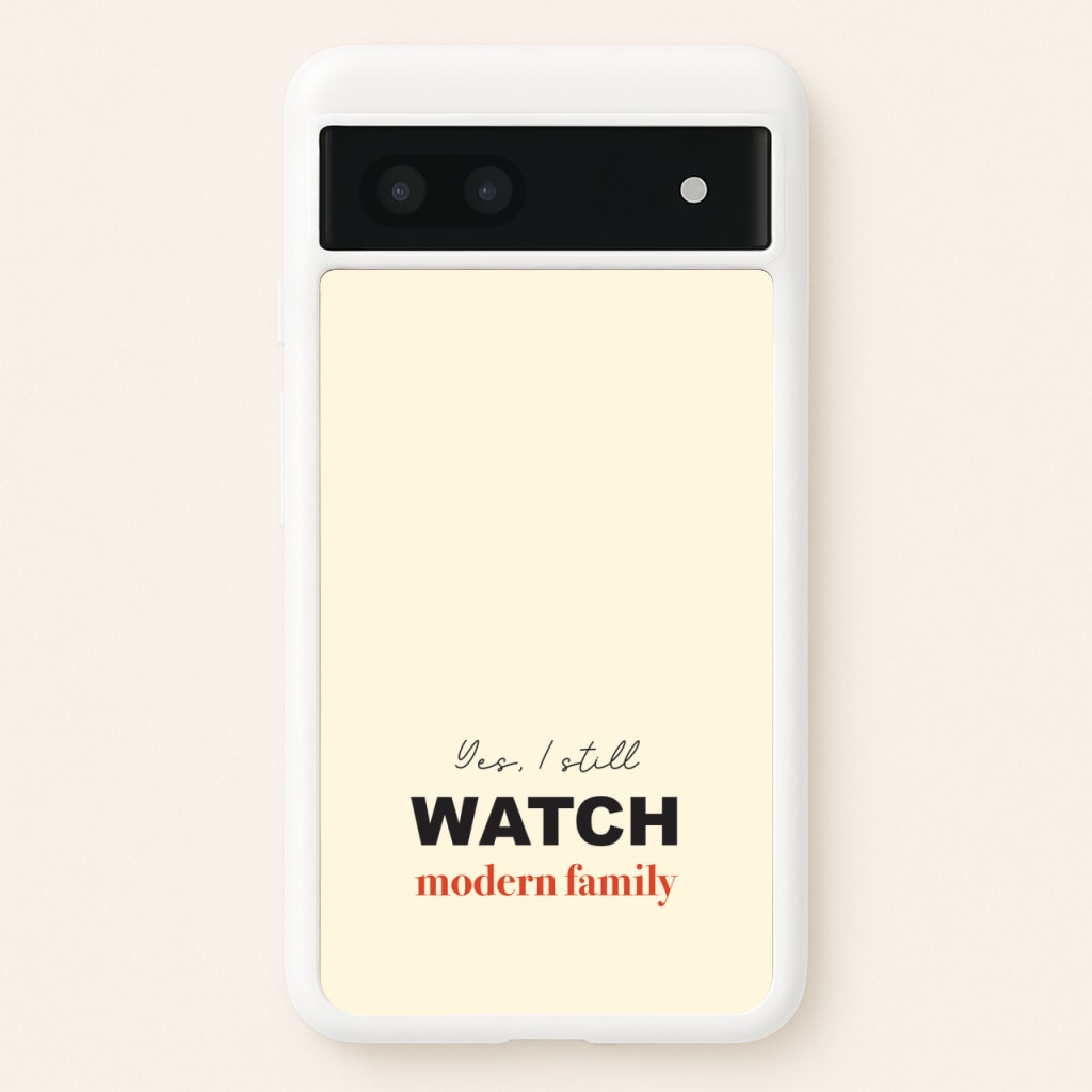 Yes I still Watch  - Modern Family Phone Case for Google Pixel 7a
