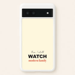 Yes I still Watch  - Modern Family Phone Case for Google Pixel 7a