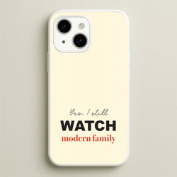 Yes I still Watch  - Modern Family Phone Case for iPhone 15