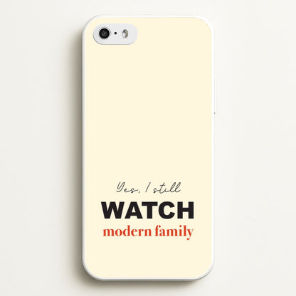Yes I still Watch  - Modern Family Phone Case for iPhone 5 / 5s / SE 2016