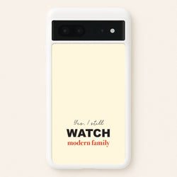 Yes I still Watch  - Modern Family Phone Case for Google Pixel 7