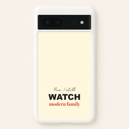 Yes I still Watch  - Modern Family Phone Case for Google Pixel 7