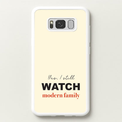 Yes I still Watch  - Modern Family Phone Case for Galaxy S8