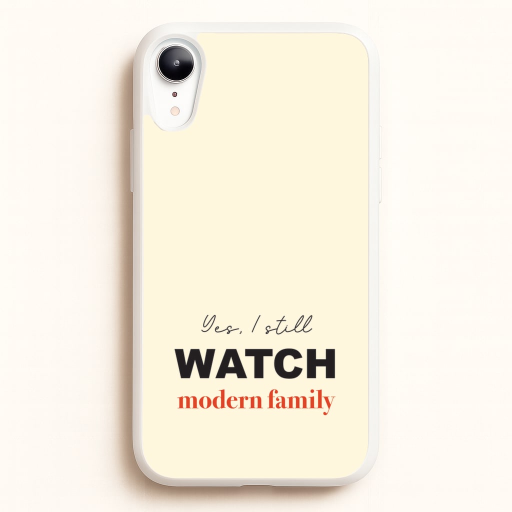 Yes I still Watch  - Modern Family Phone Case for iPhone XR