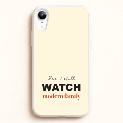 Yes I still Watch  - Modern Family Phone Case for iPhone XR