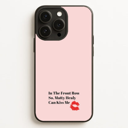In The Front Row So, Matt Healy Can Kiss Me - The 1975  - The 1975 Phone Case for iPhone 16 Pro Max