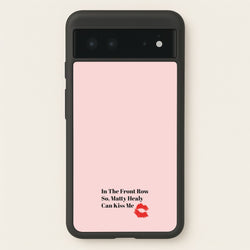 In The Front Row So, Matt Healy Can Kiss Me - The 1975  - The 1975 Phone Case for Google Pixel 6