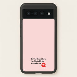 In The Front Row So, Matt Healy Can Kiss Me - The 1975  - The 1975 Phone Case for Google Pixel 7 Pro