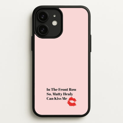 In The Front Row So, Matt Healy Can Kiss Me - The 1975  - The 1975 Phone Case for iPhone 11