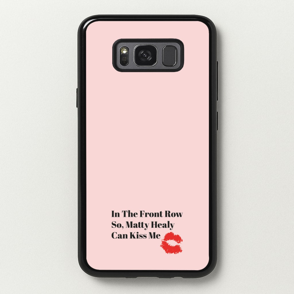 In The Front Row So, Matt Healy Can Kiss Me - The 1975  - The 1975 Phone Case for Galaxy S8