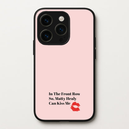 In The Front Row So, Matt Healy Can Kiss Me - The 1975  - The 1975 Phone Case for iPhone 15 Pro