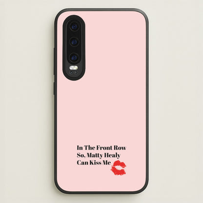 In The Front Row So, Matt Healy Can Kiss Me - The 1975  - The 1975 Phone Case for Huawei P30